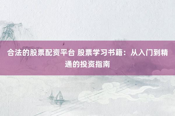 合法的股票配资平台 股票学习书籍：从入门到精通的投资指南