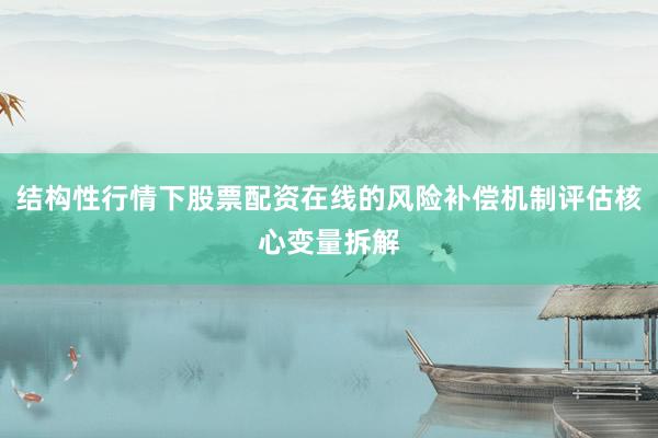 结构性行情下股票配资在线的风险补偿机制评估核心变量拆解
